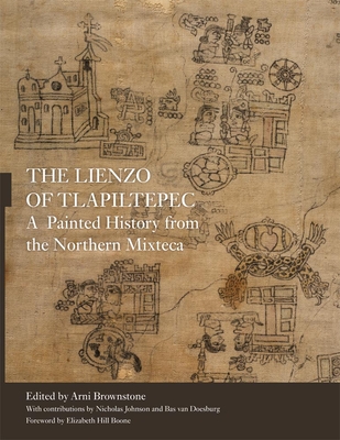 The Lienzo of Tlapiltepec: A Painted History from the Northern Mixteca - Brownstone, Arni (Editor), and Johnson, Nicholas (Contributions by), and Van Doesburg, Bas (Contributions by)