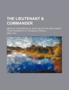 The Lieutenant and Commander: Being Autobiographical Sketches of His Own Career, from Fragments of Voyages and Travels