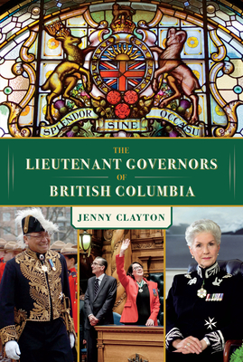 The Lieutenant Governors of British Columbia - Clayton, Jenny, and Austin, Janet (Foreword by)