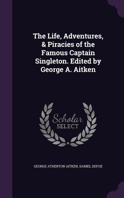 The Life, Adventures, & Piracies of the Famous Captain Singleton. Edited by George A. Aitken - Aitken, George Atherton, and Defoe, Daniel