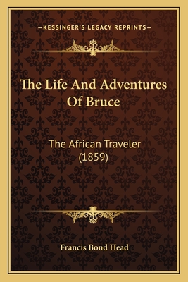 The Life And Adventures Of Bruce: The African Traveler (1859) - Head, Francis Bond, Sir