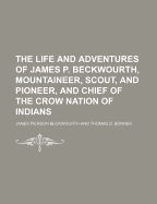 The Life and Adventures of James P. Beckwourth, Mountaineer, Scout, and Pioneer, and Chief of the Crow Nation of Indians