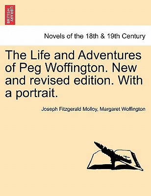 The Life and Adventures of Peg Woffington. New and Revised Edition. with a Portrait. - Molloy, Joseph Fitzgerald, and Woffington, Margaret