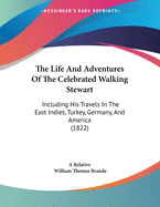 The Life And Adventures Of The Celebrated Walking Stewart: Including His Travels In The East Indies, Turkey, Germany, And America (1822)