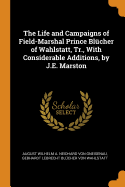 The Life and Campaigns of Field-Marshal Prince Blcher of Wahlstatt, Tr., With Considerable Additions, by J.E. Marston