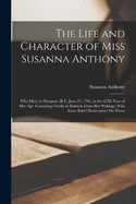 The Life and Character of Miss Susanna Anthony: Who Died, in Newport, (R.I.) June 23, 1791, in the 65Th Year of Her Age. Consisting Chiefly in Extracts From Her Writings, With Some Brief Observations On Them
