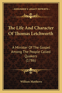 The Life and Character of Thomas Letchworth: A Minister of the Gospel Among the People Called Quakers (1786)