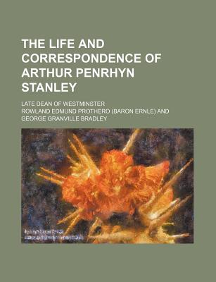 The Life and Correspondence of Arthur Penrhyn Stanley: Late Dean of Westminster - Prothero, Rowland Edmund, Baron