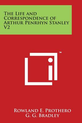 The Life and Correspondence of Arthur Penrhyn Stanley V2 - Prothero, Rowland E, and Bradley, G G