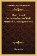 The Life and Correspondence of Field Marshall Sir George Pollock