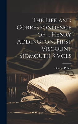 The Life and Correspondence of ... Henry Addington, First Viscount Sidmouth 3 Vols - Pellew, George