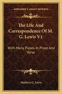 The Life and Correspondence of M. G. Lewis V1: With Many Pieces in Prose and Verse