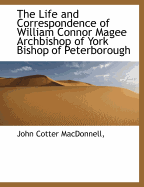 The Life and Correspondence of William Connor Magee Archbishop of York Bishop of Peterborough