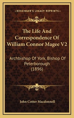 The Life and Correspondence of William Connor Magee V2: Archbishop of York, Bishop of Peterborough (1896) - MacDonnell, John Cotter