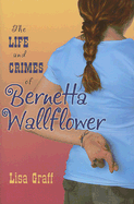 The Life and Crimes of Bernetta Wallflower - Graff, Lisa