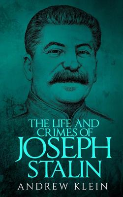 The Life and Crimes of Joseph Stalin - Klein, Andrew