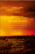 The Life and Death of Planet Earth: How the New Science of Astrobiology Charts the Ultimate Fate of Our World - Ward, Peter, and Brownlee, Donald