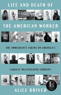 The Life and Death of the American Worker: The Immigrants Taking on America's Largest Meatpacking Company