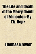 The Life and Death of the Merry Deuill of Edmonton; by T.B. Repr