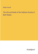 The Life and Death of the Sublime Society of Beef Steaks