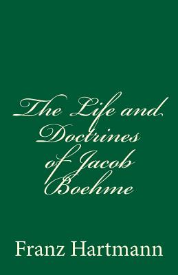 The Life and Doctrines of Jacob Boehme: By Franz Hartmann M.D - Hartmann M D, Franz