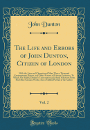 The Life and Errors of John Dunton, Citizen of London, Vol. 2: With the Lives and Characters of More Than a Thousand Contemporary Divines, and Other Persons of Literary Eminence; To Which Are Added, Dunton's Conversation in Ireland; Selections from His OT