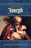 The Life and Glories of St. Joseph: Husband of Mary, Foster-Father of Jesus, and Patron of the Universal Church (Classic Reprint)