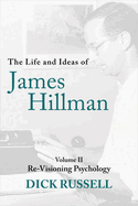The Life and Ideas of James Hillman: Volume II: Re-Visioning Psychology