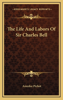 The Life and Labors of Sir Charles Bell - Pichot, Amedee