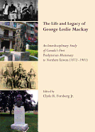 The Life and Legacy of George Leslie Mackay: An Interdisciplinary Study of Canada's First Presbyterian Missionary to Northern Taiwan (1872 - 1901)