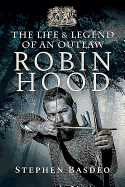 The Life and Legend of an Outlaw: Robin Hood
