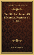 The Life and Letters of Edward A. Freeman V1 (1895)