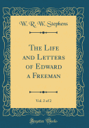 The Life and Letters of Edward a Freeman, Vol. 2 of 2 (Classic Reprint)