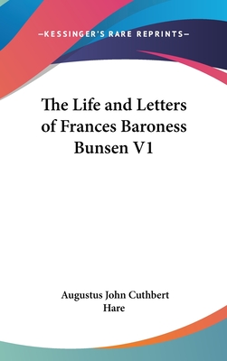 The Life and Letters of Frances Baroness Bunsen V1 - Hare, Augustus John Cuthbert