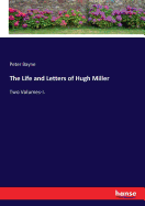 The Life and Letters of Hugh Miller: Two Volumes-I.