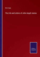 The Life and Letters of John Angell James