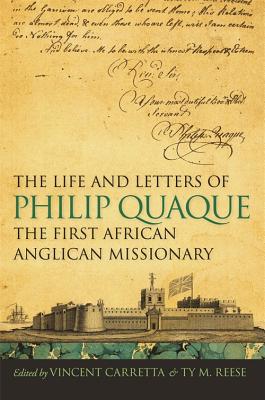 The Life and Letters of Philip Quaque, the First African Anglican Missionary - Carretta, Vincent (Editor), and Reese, Ty (Editor), and Sinha, Manisha, Professor (Editor)