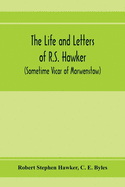 The life and letters of R.S. Hawker (sometime Vicar of Morwenstow)