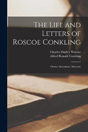 The Life and Letters of Roscoe Conkling: Orator, Statesman, Advocate