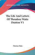 The Life And Letters Of Theodore Watts Dunton V1