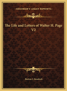 The Life and Letters of Walter H. Page V2