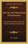The Life and Martyrdom of Savonarola: Illustrative of the History of Church and State Connexion, Volume 2