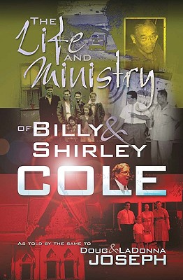 The Life and Ministry of Billy and Shirley Cole: A True Story That Reads Like the Book of Acts - Cole, Shirley, and Joseph, Doug, and Joseph, Ladonna