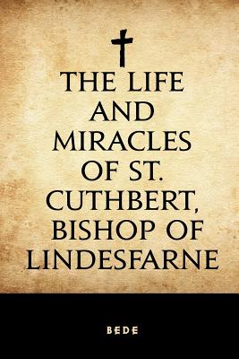 The Life and Miracles of St. Cuthbert, Bishop of Lindesfarne - Bede, and Giles, J A (Translated by)