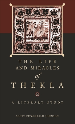 The Life and Miracles of Thekla: A Literary Study - Johnson, Scott Fitzgerald