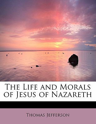 The Life and Morals of Jesus of Nazareth - Jefferson, Thomas