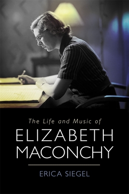 The Life and Music of Elizabeth Maconchy - Siegel, Erica