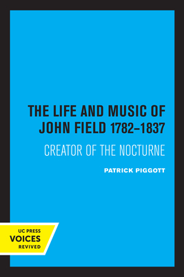 The Life and Music of John Field 1782-1837: Creator of the Nocturne - Piggott, Patrick