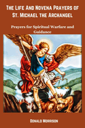 The Life And Novena Prayers of St. Michael the Archangel: Prayers for Spiritual Warfare and Guidance