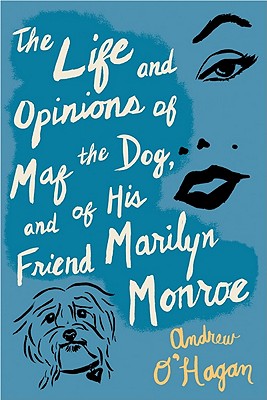 The Life and Opinions of Maf the Dog, and of His Friend Marilyn Monroe - O'Hagan, Andrew